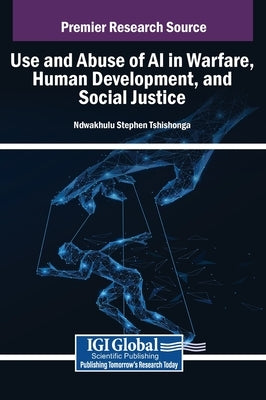Use and Abuse of AI in Warfare, Human Development, and Social Justice by Tshishonga, Ndwakhulu Stephen