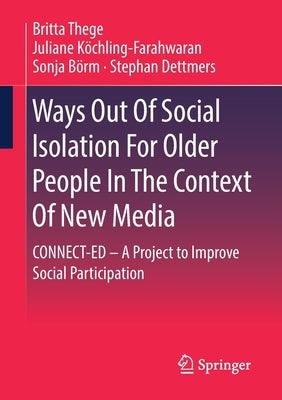 Ways Out of Social Isolation for Older People in the Context of New Media: Connect-Ed - A Project to Improve Social Participation by Thege, Britta