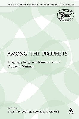 Among the Prophets: Language, Image and Structure in the Prophetic Writings by Davies, Philip R.