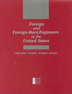 Foreign and Foreign-Born Engineers in the United States: Infusing Talent, Raising Issues by National Research Council