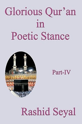 Glorious Qur'an in Poetic Stance, Part IV: With Scientific Elucidations by Rashid Seyal