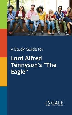 A Study Guide for Lord Alfred Tennyson's "The Eagle" by Gale, Cengage Learning
