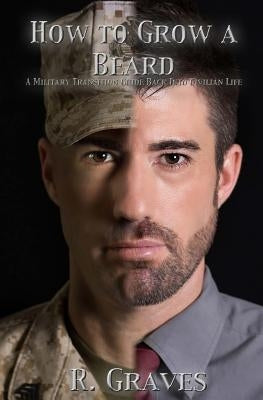 How to Grow a Beard: A Military Transition Guide Back into Civilian Life by Ovieda, Daniel