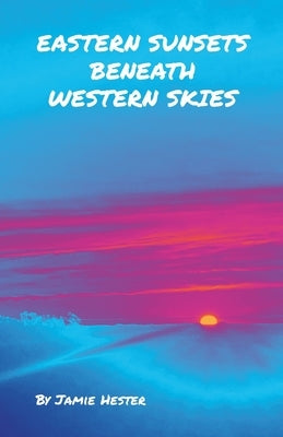 Eastern Sunsets Beneath Western Skies by Hester, Jamie