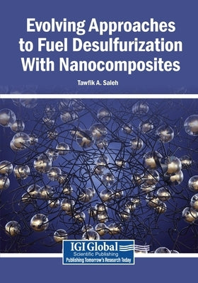 Evolving Approaches to Fuel Desulfurization With Nanocomposites by Saleh, Tawfik a.