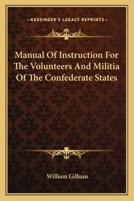 Manual of Instruction for the Volunteers and Militia of the Confederate States by Gilham, William