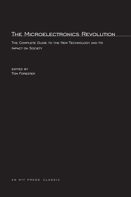The Microelectronics Revolution by Forester, Tom