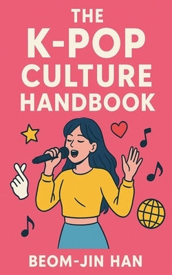 The K-Pop Culture Handbook by Han, Beom-Jin