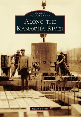 Along the Kanawha River by Phillips, Joseph