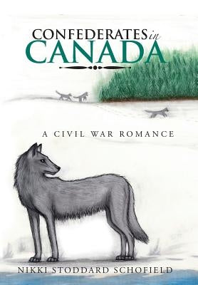Confederates in Canada: A Civil War Romance by Schofield, Nikki Stoddard