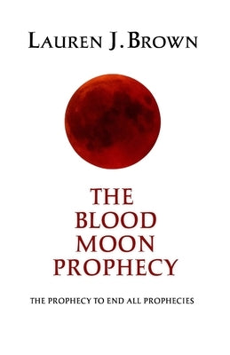 The Blood Moon Prophecy: The Prophecy to End All Prophecies by Brown, Lauren J.