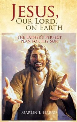 Jesus, Our Lord, on Earth by Harris, Marlin J.