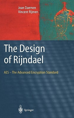 The Design of Rijndael: AES - The Advanced Encryption Standard by Daemen, Joan