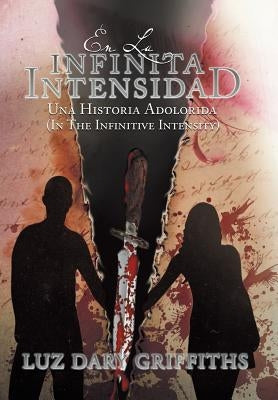 En La Infinita Intensidad: Una Historia Adolorida by Griffiths, Luz Dary