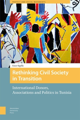 Rethinking Civil Society in Transition: International Donors, Associations and Politics in Tunisia by Sigillò, Ester