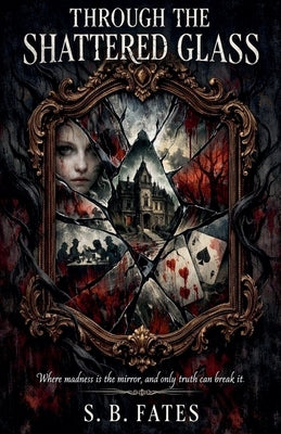 Through the Shattered Glass by Fates, S. B.