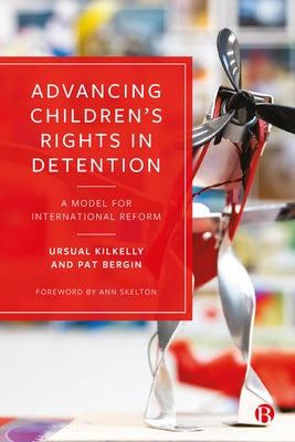 Advancing Children's Rights in Detention: A Model for International Reform by Kilkelly, Ursula