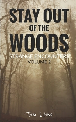 Stay Out of the Woods: Strange Encounters, Volume 2 by Lyons, Tom