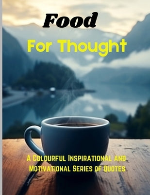 Food for Thought: A colourful book of nature consisting of Inspirational and motivational Quotes for discerning minds. by April, Alice