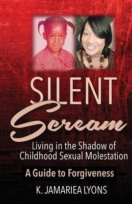 Silent Scream: Living in The Shadow of Childhood Sexual Molestation by Lyons, K. Jamariea
