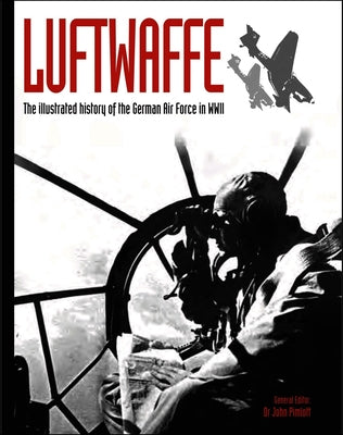 Luftwaffe: The Illustrated History of the German Air Force in WWII by Pimlott, John