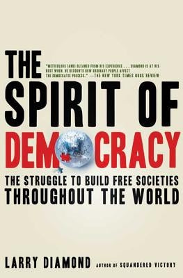 The Spirit of Democracy: The Struggle to Build Free Societies Throughout the World by Diamond, Larry