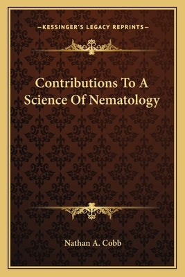 Contributions To A Science Of Nematology by Cobb, Nathan A.