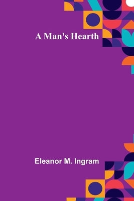 A Man's Hearth by M. Ingram, Eleanor