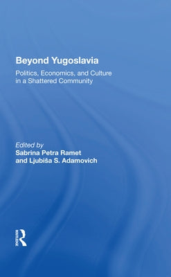 Beyond Yugoslavia: Politics, Economics, and Culture in a Shattered Community by Ramet, Sabrina Petra