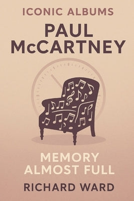 Iconic Albums - Paul McCartney - Memory Almost Full by Ward, Richard