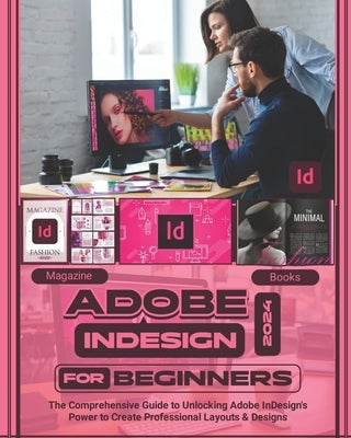 Adobe InDesign 2024 For Beginners: The Comprehensive Guide to Unlocking Adobe InDesign's Power to Create Professional Layouts and Designs by Albert, McBunny