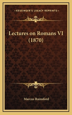 Lectures on Romans VI (1870) by Rainsford, Marcus