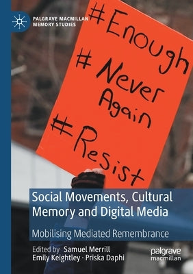 Social Movements, Cultural Memory and Digital Media: Mobilising Mediated Remembrance by Merrill, Samuel