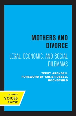 Mothers and Divorce: Legal, Economic, and Social Dilemmas by Arendell, Terry