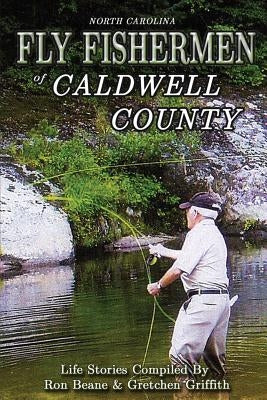 Fly Fishermen of Caldwell County: North Carolina Life Stories by Griffith, Gretchen