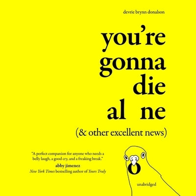 You're Gonna Die Alone (& Other Excellent News) by Donalson, Devrie Brynn
