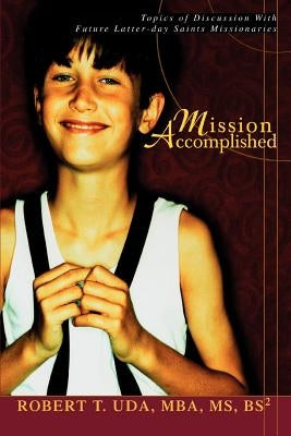 Mission Accomplished: Topics of Discussion With Future Latter-day Saints Missionaries by Uda, Robert T.