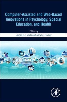 Computer-Assisted and Web-Based Innovations in Psychology, Special Education, and Health by Luiselli, James K.