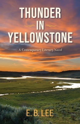 Thunder in Yellowstone: A contemporary literary novel by Lee, E. B.