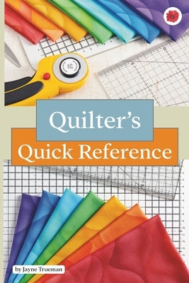 Quilters Quick Reference Guide: Reference Book for Quilting Blocks Measurements & Cutting Charts by Trueman, Jayne