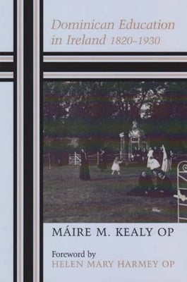 Dominican Education in Ireland 1820-1930 by Kealy, Maire
