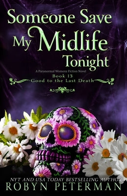 Someone Save My Midlife Tonight: A Paranormal Women's Fiction Novel: Good To The Last Death, Book 13 by Peterman, Robyn