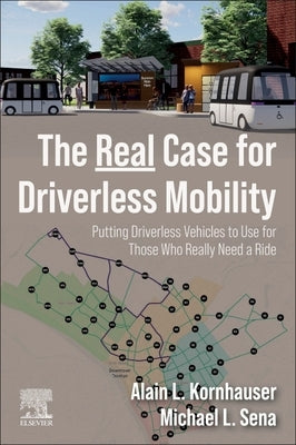 The Real Case for Driverless Mobility: Putting Driverless Vehicles to Use for Those Who Really Need a Ride by Kornhauser, Alain L.