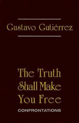The Truth Shall Make You Free: Confrontations by Gutierrez, Gustavo