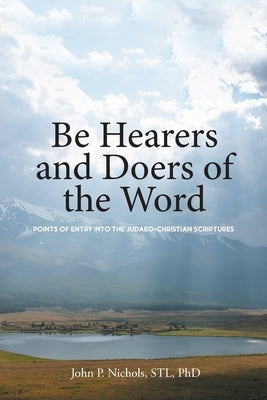 Be Hearers and Doers of the Word: Points of Entry into the Judaeo-Christian Scriptures by Nichols Stl, John P.