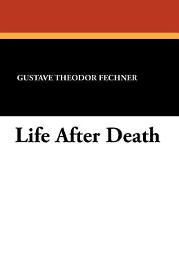 Life After Death by Fechner, Gustave Theodor