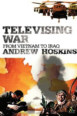 Televising War: From Vietnam to Iraq by Hoskins, Andrew