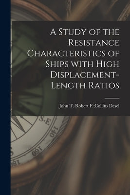 A Study of the Resistance Characteristics of Ships With High Displacement-length Ratios by Desel, Robert F. Collins John T.
