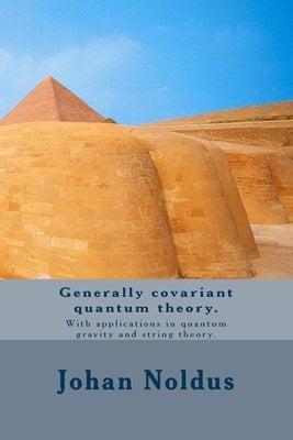 Generally covariant quantum theory.: With applications in quantum gravity and string theory. by Noldus, Johan