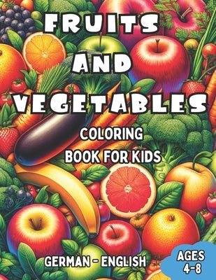 German - English Fruits and Vegetables Coloring Book for Kids Ages 4-8: Bilingual Coloring Book with English Translations Color and Learn German For B by Müller, Alma